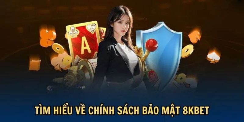 Tìm hiểu về chính sách bảo mật của 8kbet để yên tâm cá cược