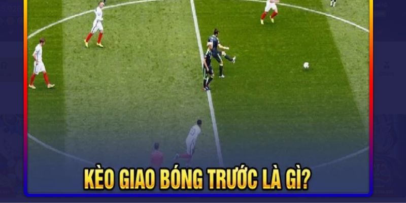 Kèo giao bóng trước đơn giản