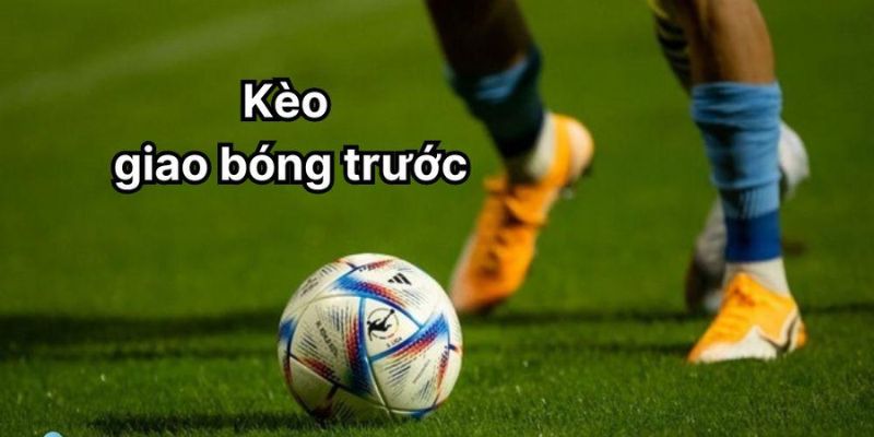 Kèo Giao Bóng Trước Là Gì? Mẹo Bắt Kèo Chuẩn Tại 8kbet