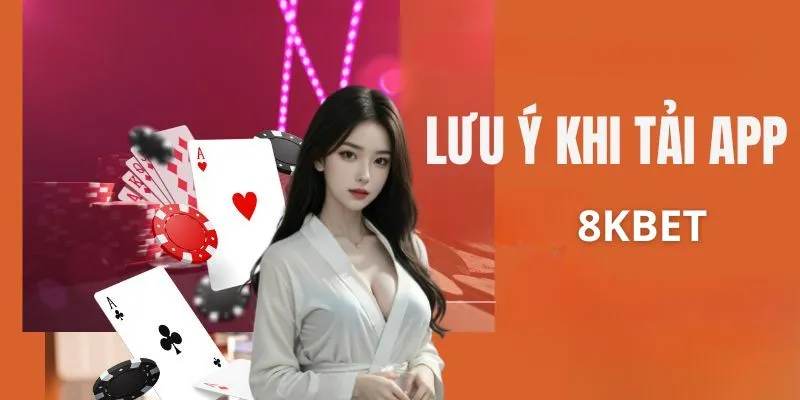 Lưu ý cần nhớ cho hội viên khi tải app 8kbet