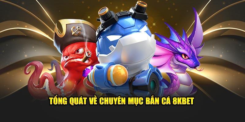 Thông tin giới thiệu về game bắn cá 8KBET